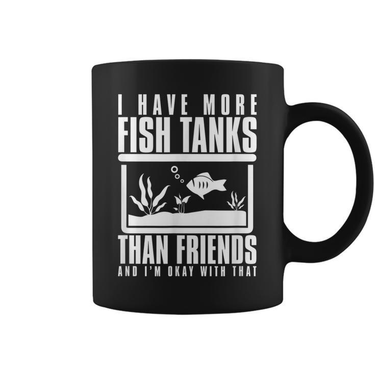 I Have More Fish Tanks Than Friends And Im Okay With That  Coffee Mug