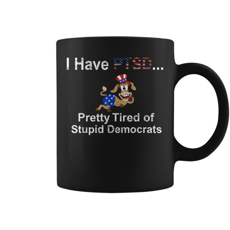 I Have Ptsd Pretty Tired Of Stupid Democrats Funny Coffee Mug