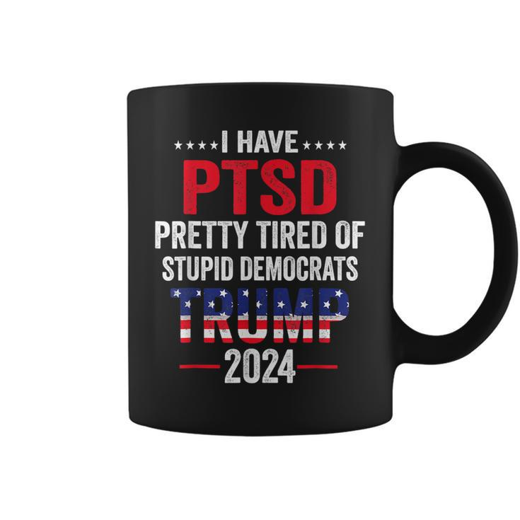 I Have Ptsd Pretty Tired Of Stupid Democrats Trump 2024  Coffee Mug