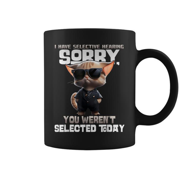 I Have Selective Hearing You Werent Selected Today Cat Coffee Mug