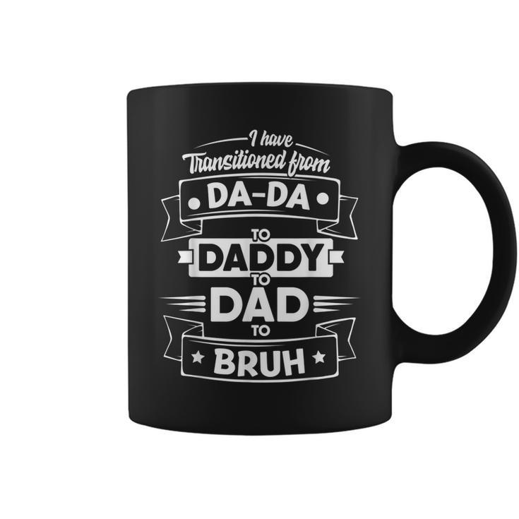 I Have Transitioned From Dada To Daddy To Dad To Bruh Coffee Mug