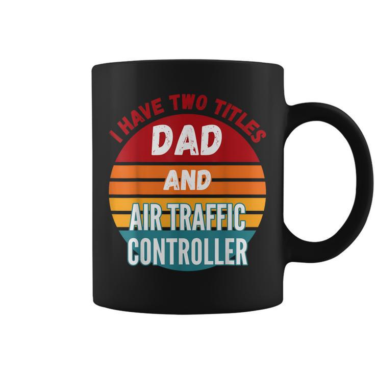 I Have Two Titles Dad And Air Traffic Controller Coffee Mug
