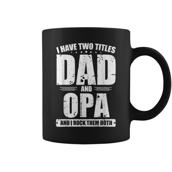 I Have Two Titles Dad And Opa Funny Bday Fathers Day Gift  Gift For Mens Coffee Mug
