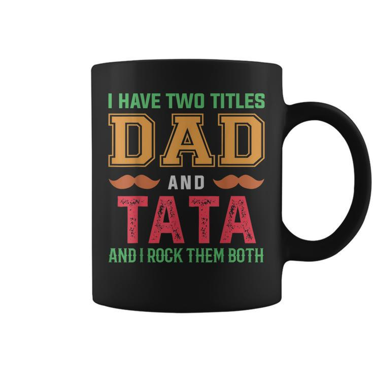 I Have Two Titles Dad And Tata Funny Grandpa Fathers Day Coffee Mug