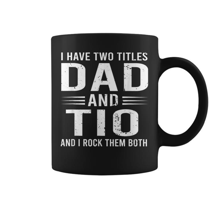 I Have Two Titles Dad And Tio Funny Fathers Day Tio  Coffee Mug