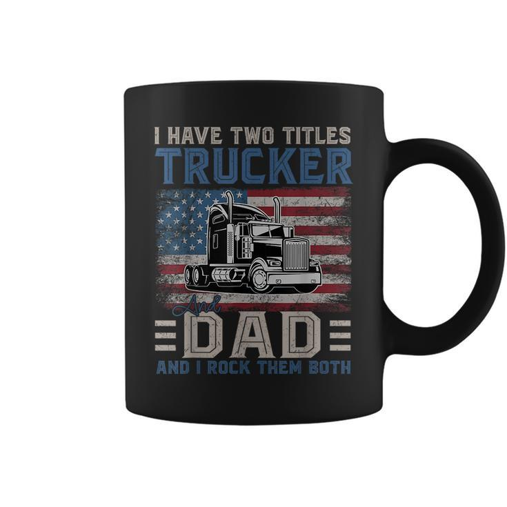 I Have Two Titles Trucker And Dad American Flag 4Th Of July  Coffee Mug