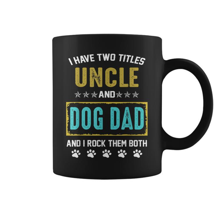 I Have Two Titles Uncle And Dog Dad And I Rock Them Both  Coffee Mug