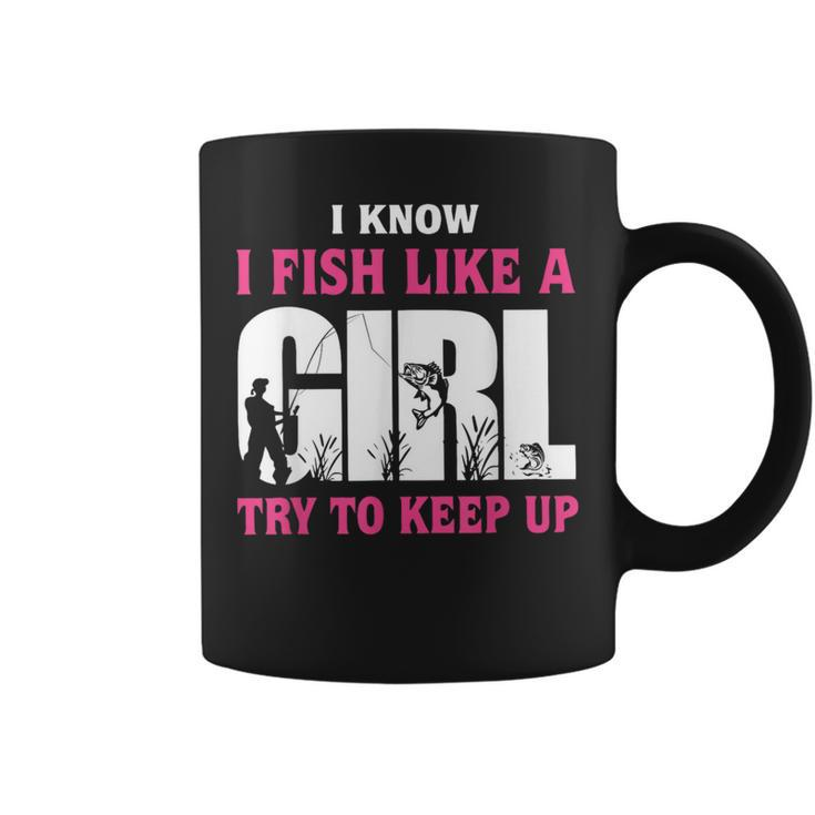I Know I Fish Like A Girl Try To Keep Up Funny Quotes  Coffee Mug