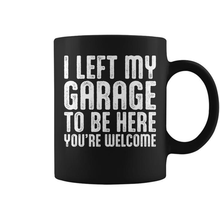 I Left My Garage To Be Here Youre Welcome Retro Garage Guy   Coffee Mug