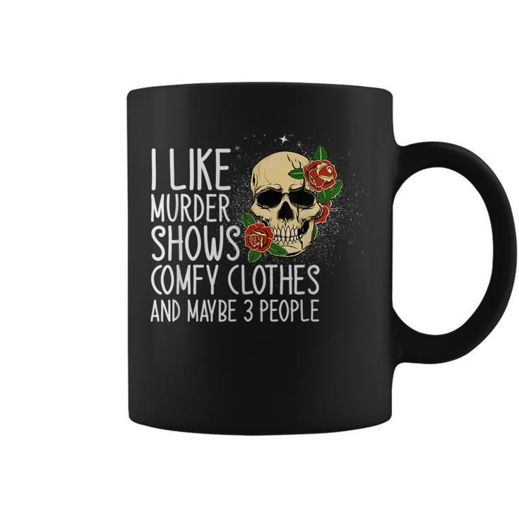 I Like Murder Shows Comfy Clothes And Maybe 3 People Novelty  Coffee Mug