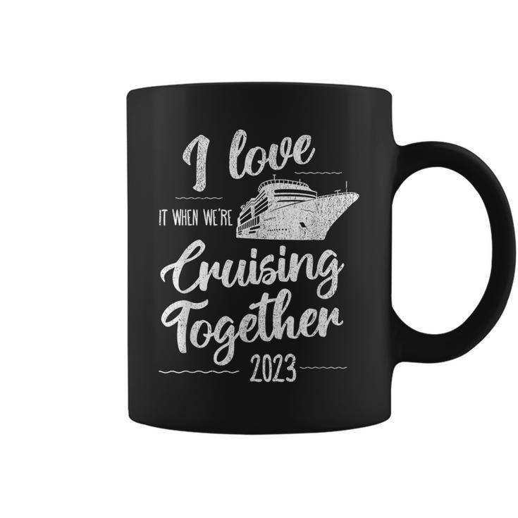 I Love It When We’Re Cruising Together 2023 Group Cruise  Coffee Mug