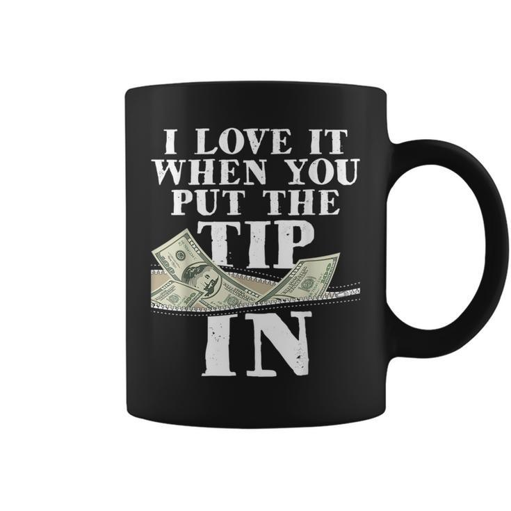 I Love It When You Put The Tip In - Waitress Waiter Server  Coffee Mug