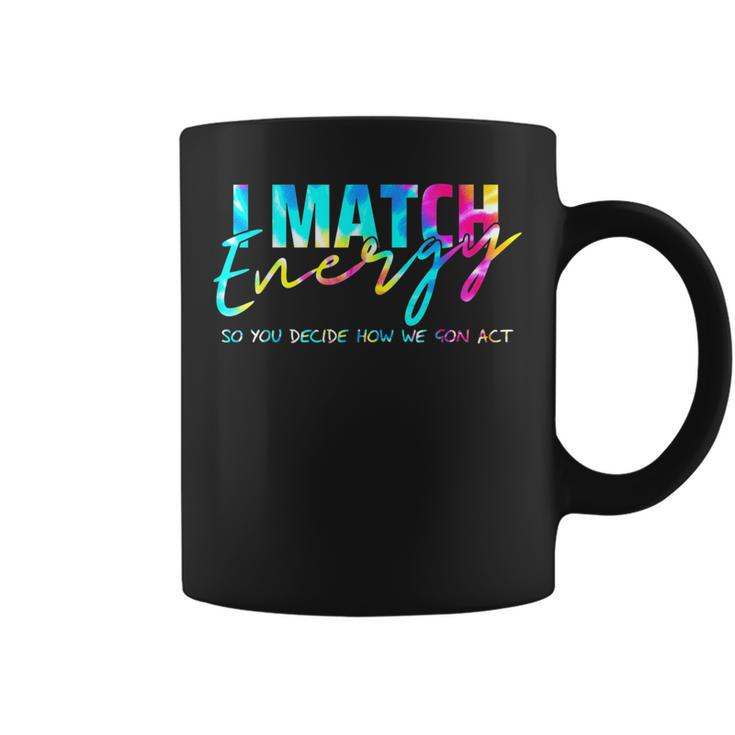 I Match Energy So You Decide How We Gon Act Funny  Coffee Mug