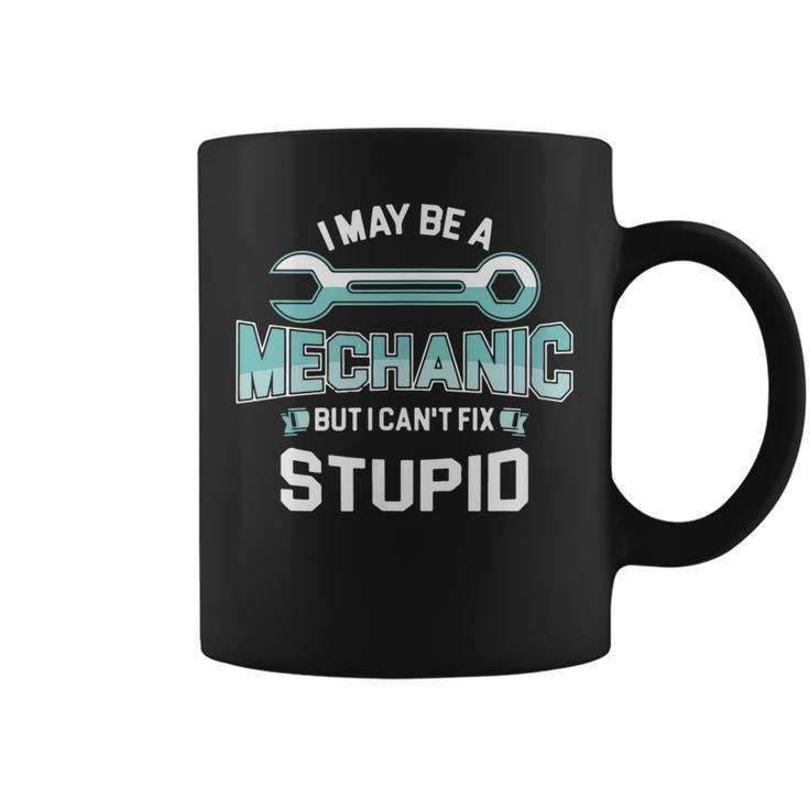 I May Be A Mechanic But I Cant Fix Stupid Funny  Coffee Mug