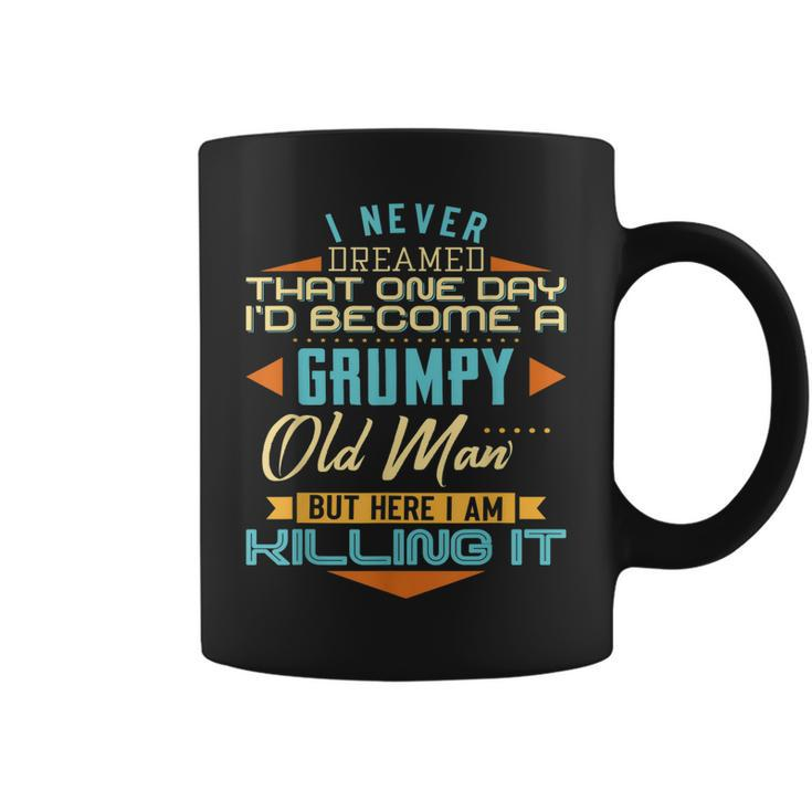I Never Dreamed Id Be A Grumpy Old Man But Here Killing It  Gift For Mens Coffee Mug
