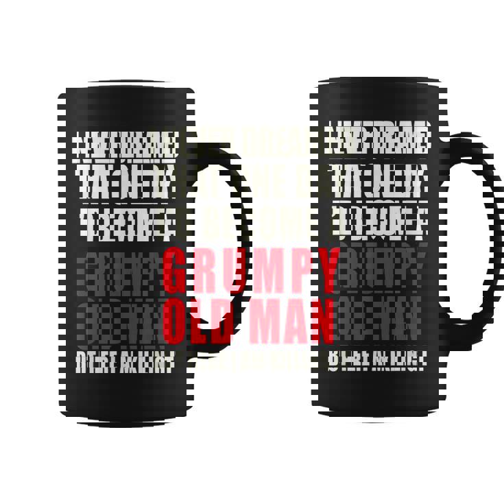 I Never Dreamed Id Be A Grumpy Old Man But Im Killing It  Coffee Mug