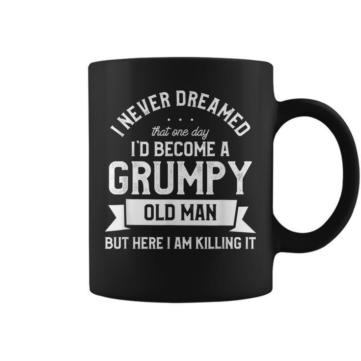 I Never Dreamed Id Be A Grumpy Old Man Funny Grandpa Father  Gift For Mens Coffee Mug