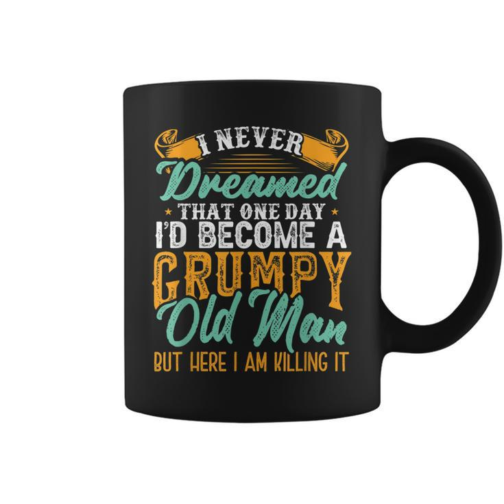 I Never Dreamed Id Be A Grumpy Old Man Funny Grumpy Grandad  Gift For Mens Coffee Mug