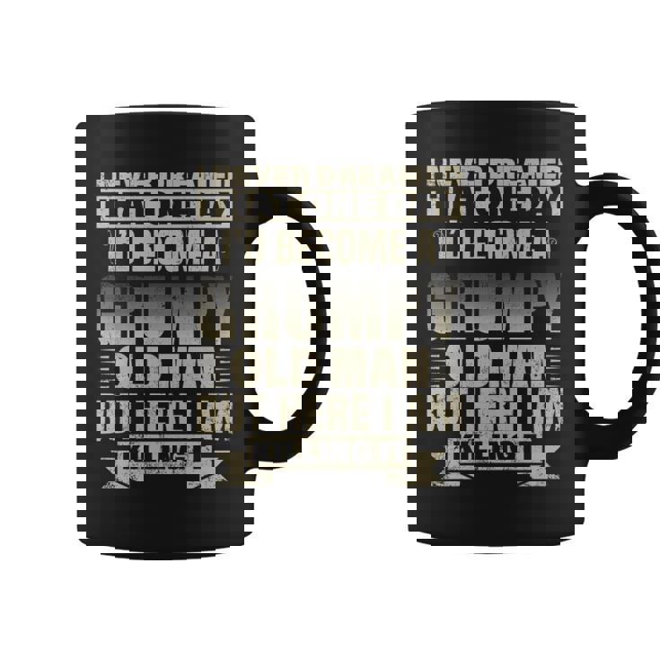 I Never Dreamed Id Become A Grumpy Old Man But Old Man Funny Gifts Coffee Mug