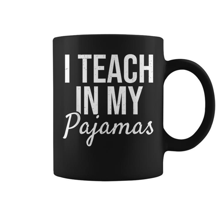 I Teach In My Pajamas - Funny Remote Work School Teacher  Coffee Mug