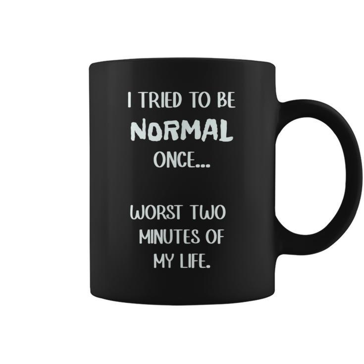 I Tried To Be Normal Once Worst Two Minutes My Life Funny  Coffee Mug