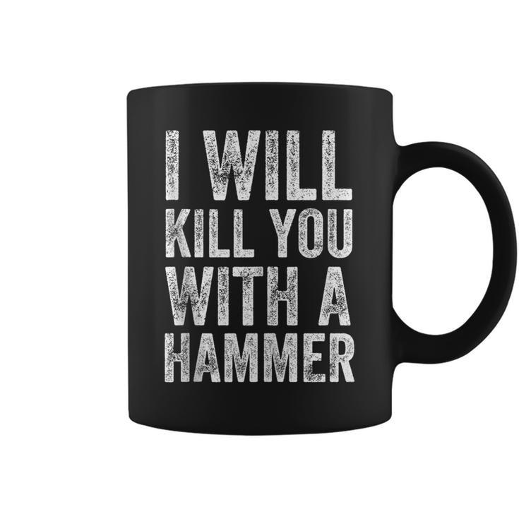 I Will Kill You With A Hammer Funny Saying  Coffee Mug