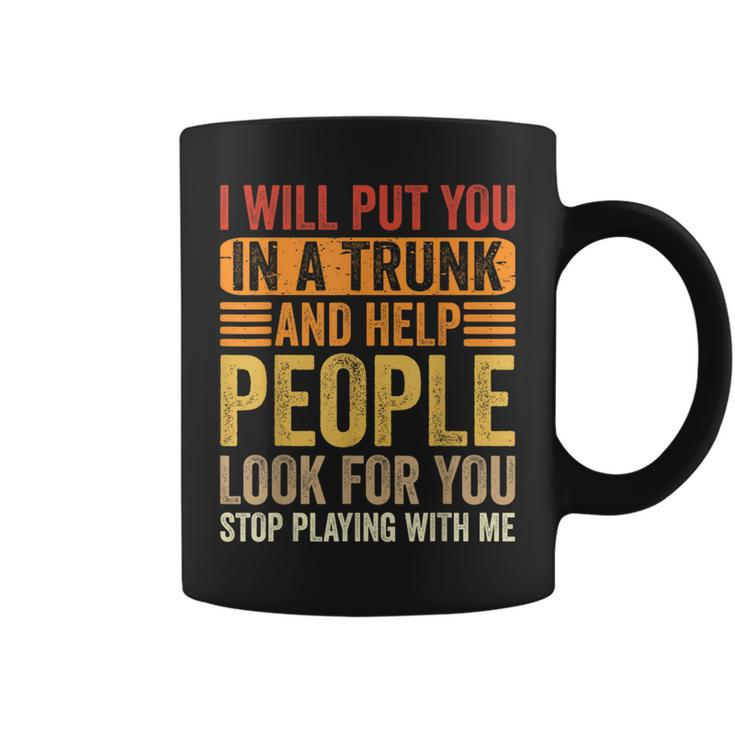 I Will Put You In A Trunk And Help People Look For You  Coffee Mug