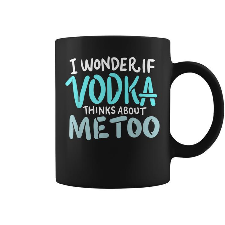 I Wonder If Vodka Thinks About Me Too Funny AlcoholCoffee Mug
