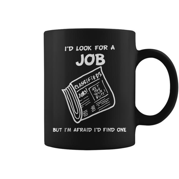 I’D Look For A Job But I’M Afraid I’D Find One  Coffee Mug
