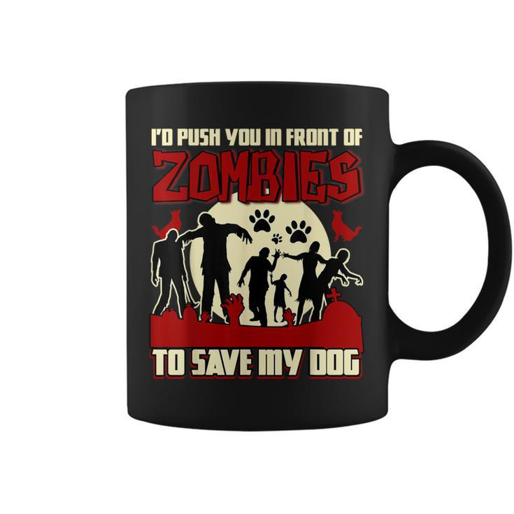 I'd Push You In Front Of Zombies To Save My Dog T Coffee Mug