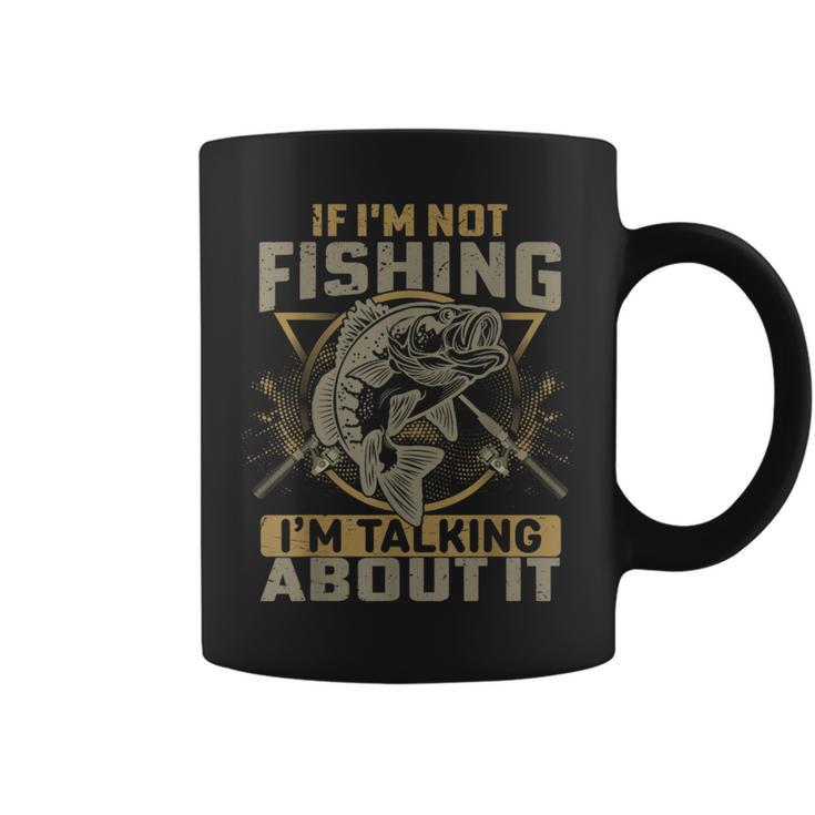 If Im Not Fishing Im Talking About It Funny Fishing Quote Coffee Mug