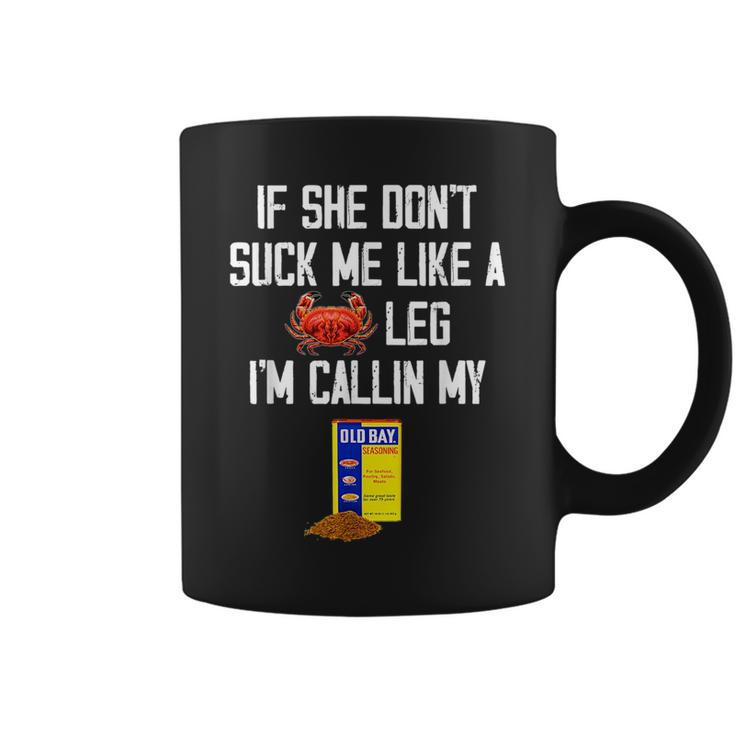 If She Dont Suck Me Like A Crab Leg Im Calling My Coffee Mug