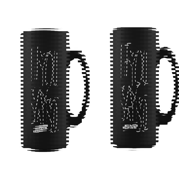 If You Say So Coffee Mug