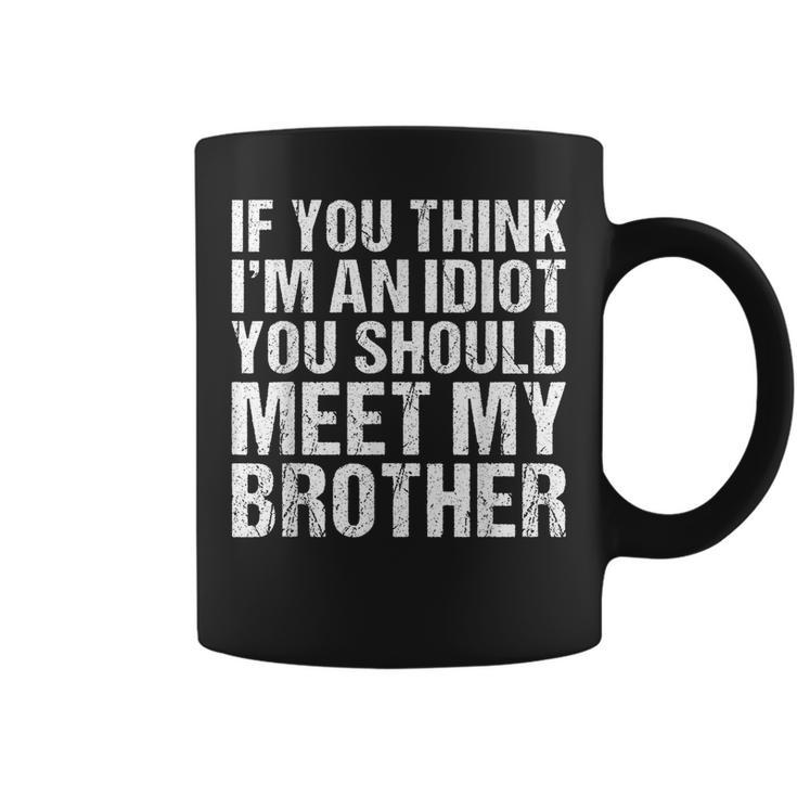 If You Think Im An Idiot You Should Meet My Brother Funny Gifts For Brothers Coffee Mug