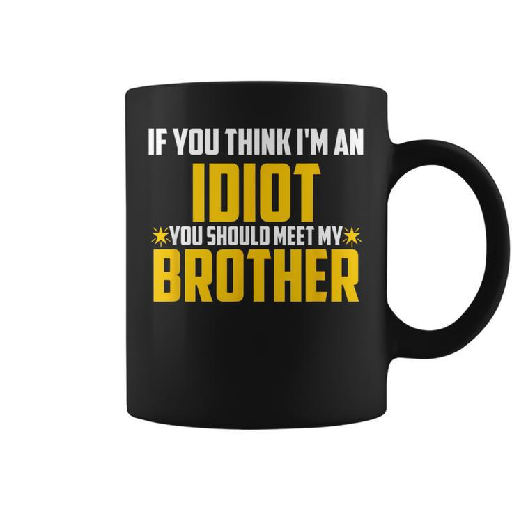 If You Think Im An Idiot You Should Meet My Brother Gift For Men Coffee Mug