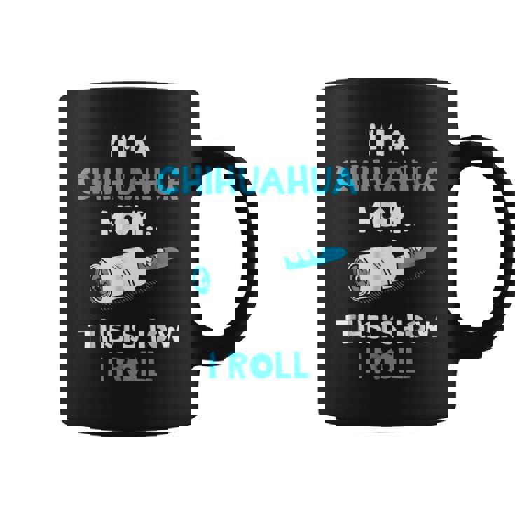 Im A Chihuahua Mom This Is How I Roll Funny Gifts For Mom Funny Gifts Coffee Mug