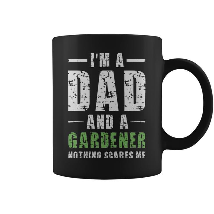 Im A Dad And A Gardener Nothing Scares Me  - Im A Dad And A Gardener Nothing Scares Me  Coffee Mug