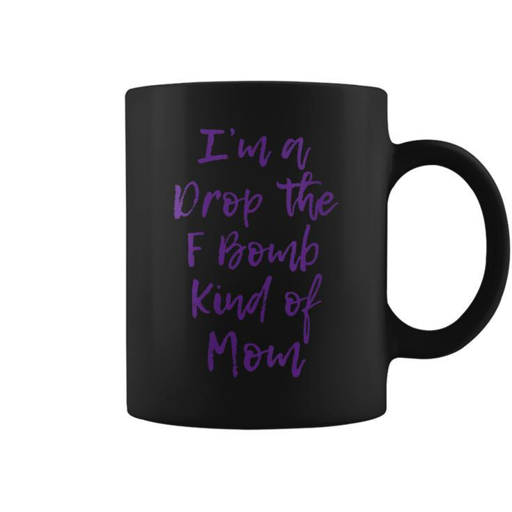 Im A Drop The F Bomb Kind Of Mom | Funny Cute Gift Fuck Gift For Womens Coffee Mug