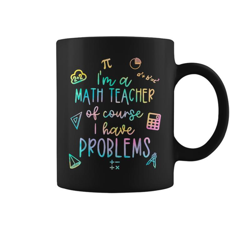Im A Math Teacher Of Course I Have Problems Funny  Coffee Mug
