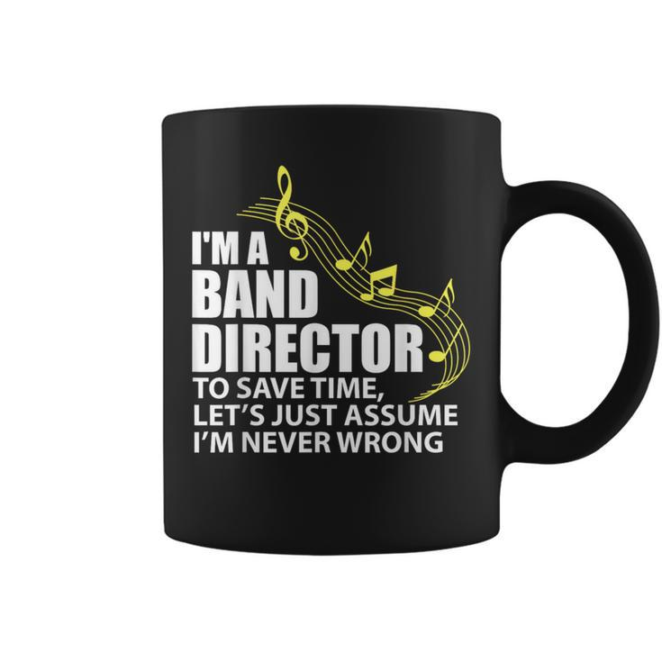 I'm A Band Director Let's Just Assume I'm Never Wrong Coffee Mug