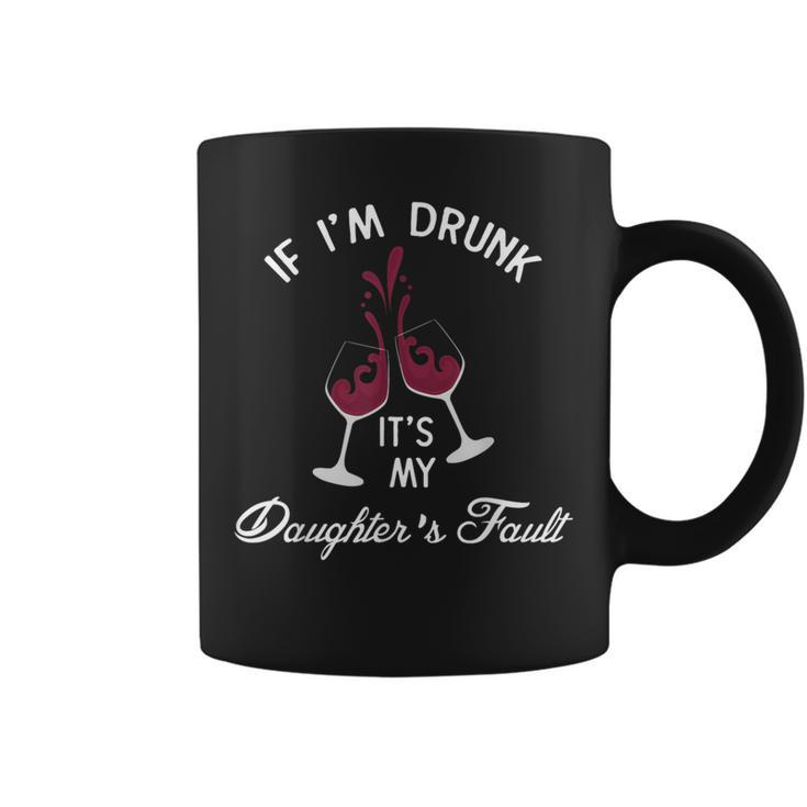 If I'm Drunk It's My Daughter's Fault Wine T Coffee Mug