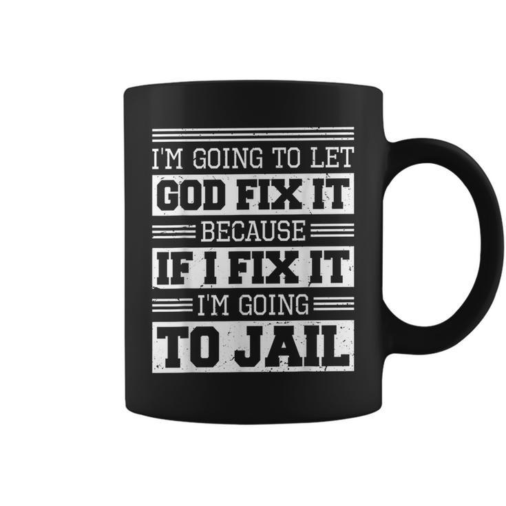 Im Going To Let God Fix Iit Because If I Fix It  IT Funny Gifts Coffee Mug