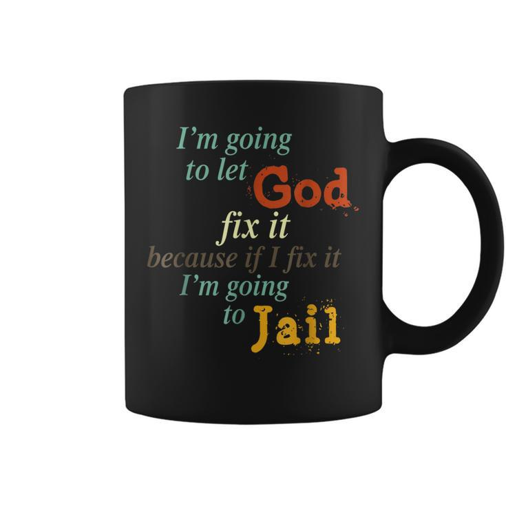 I’M Going To Let God Fix It Because If I Fix It I’M Coffee Mug