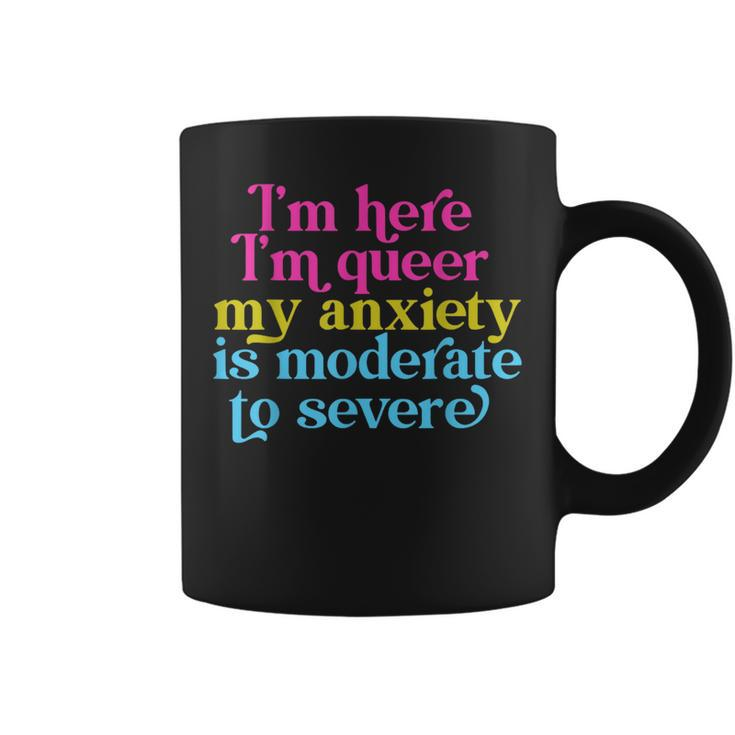 Im Here Im Queer My Anxiety Is Moderate To Severe Lgbtq Coffee Mug