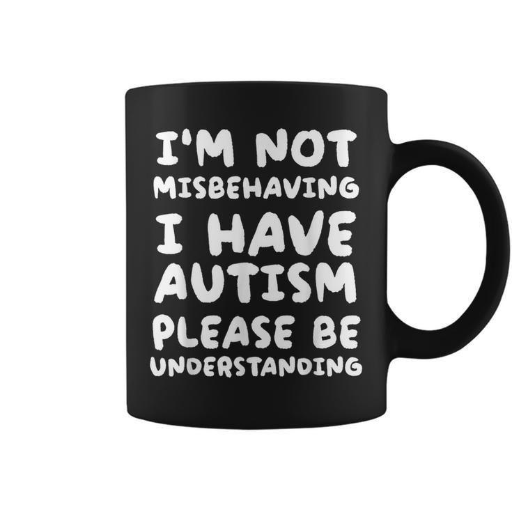 Im Not Misbehaving I Have Autism Be Understanding  Coffee Mug