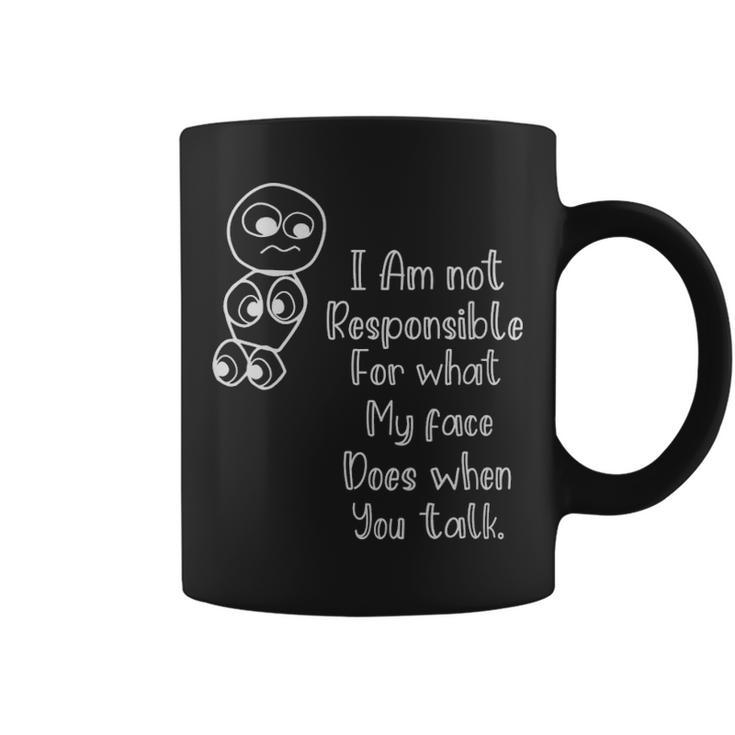 Im Not Responsible For What My Face Does When You Talk  - Im Not Responsible For What My Face Does When You Talk  Coffee Mug