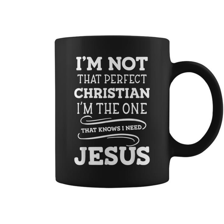 Im Not That Perfect Christian I Know I Need Jesus  Coffee Mug