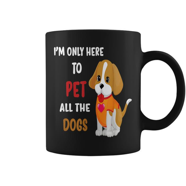Im Only Here To Pet All The Dogs Funny Cute Fun  Coffee Mug