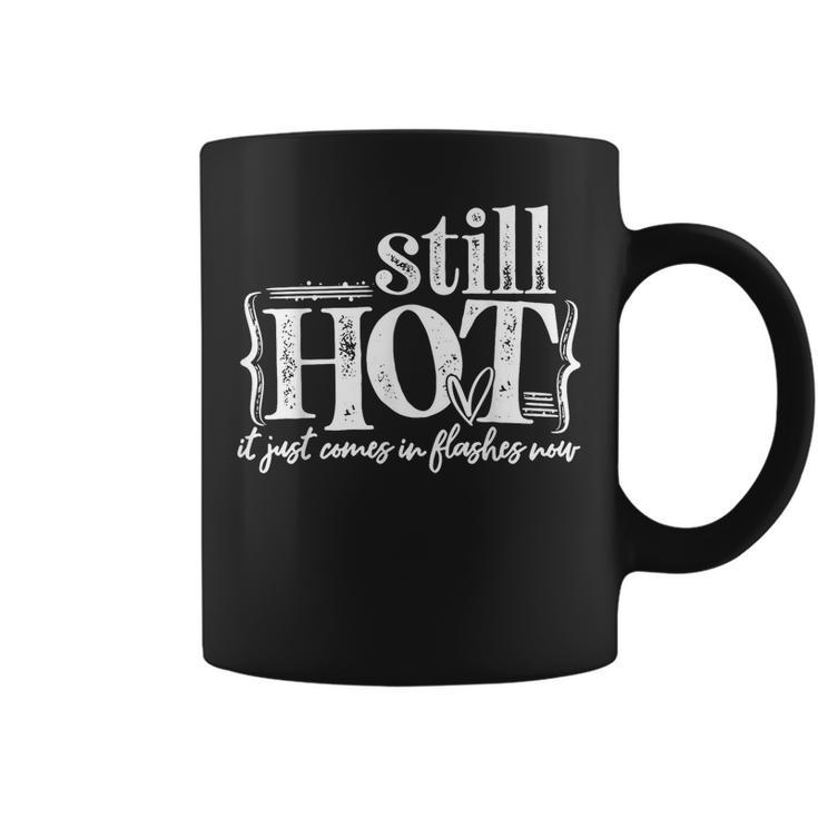 Im Still Hot It Just Comes In Flashes Now  Coffee Mug