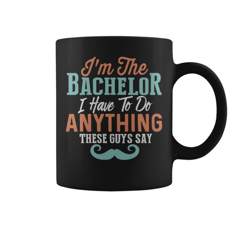 Im The Bachelor I Have To Do Anything These Guys Say  - Im The Bachelor I Have To Do Anything These Guys Say  Coffee Mug